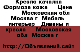  Кресло-качалка Формоза кожа-1 › Цена ­ 6 600 - Московская обл., Москва г. Мебель, интерьер » Диваны и кресла   . Московская обл.,Москва г.